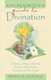 Icon image Kitchen Witch's Guide to Divination: Finding, Crafting and Using Fortune-Telling Tools from Around Your Home