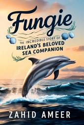 Icon image Fungie: The Incredible Story of Ireland's Beloved Sea Companion