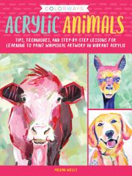 Icon image Colorways: Acrylic Animals: Tips, techniques, and step-by-step lessons for learning to paint whimsical artwork in vibrant acrylic