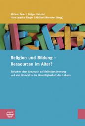 Icon image Religion und Bildung – Ressourcen im Alter?: Zwischen dem Anspruch auf Selbstbestimmung und der Einsicht in die Unverfügbarkeit des Lebens