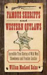 Icon image Famous Sheriffs and Western Outlaws: Incredible True Stories of Wild West Showdowns and Frontier Justice