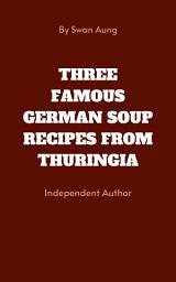 Icon image Three Famous German Soup Recipes from Thuringia: Independent Author