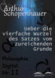 Icon image Ueber die vierfache Wurzel des Satzes vom zureichenden Grunde: Philosophie Digital Nr. 11