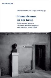 Icon image 'Humanismus' in der Krise: Debatten und Diskurse zwischen Weimarer Republik und geteiltem Deutschland