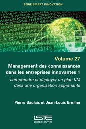 Icon image Management des connaissances dans les entreprises innovantes 1: Comprendre et déployer un plan KM dans une organisation apprenante, Volume 1