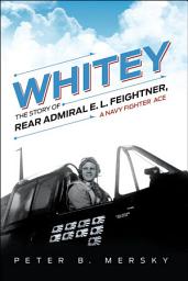 Icon image Whitey: The Story of Rear Admiral E. L. Feightner, A Navy Fighter Ace