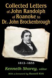 Icon image Collected Letters of John Randolph to Dr. John Brockenbrough: 1812-1833