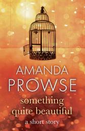 Icon image Something Quite Beautiful: A gorgeous short story from the queen of family drama