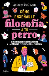 Icon image Cómo enseñar filosofía a tu perro: Una introducción extravagante a las grandes preguntas de la filosofía