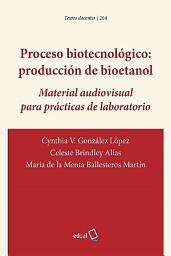 Icon image Proceso biotecnológico: producción de bioetanol: Material audiovisual para prácticas de laboratorio