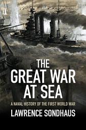 Icon image The Great War at Sea: A Naval History of the First World War