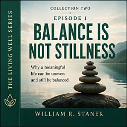 Icon image Balance Is Not Stillness: Why a Meaningful Life Can Be Uneven and Still Be Balanced