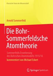 Icon image Die Bohr-Sommerfeldsche Atomtheorie: Sommerfelds Erweiterung des Bohrschen Atommodells 1915/16