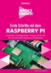 Icon image Erste Schritte mit dem Raspberry Pi: Installation, Konfiguration, Tuning und Praxis für alle aktuellen Raspberry-Pi-Modelle