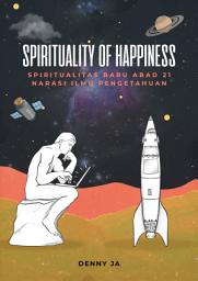 Icon image Spirituality of Happiness: Spiritualitas Baru Abad 21, Narasi Ilmu Pengetahuan