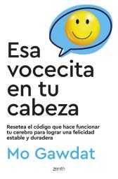 Icon image Esa vocecita en tu cabeza: Resetea el código que hace funcionar tu cerebro para lograr una felicidad estable y duradera