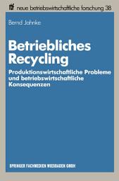 Icon image Betriebliches Recycling: Produktionswirtschaftliche Probleme und betriebswirtschaftliche Konsequenzen