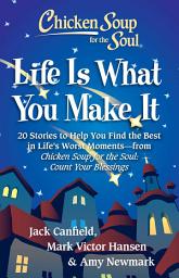 Icon image Chicken Soup for the Soul: Life Is What You Make It: 20 Stories to Help You Find the Best In Life's Worst Moments - from Chicken Soup for the Soul Count Your Blessings