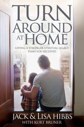 Icon image Turnaround at Home: Giving a Stronger Spiritual Legacy Than You Received