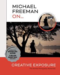 Icon image Michael Freeman On... Creative Exposure: The Ultimate Photography Masterclass
