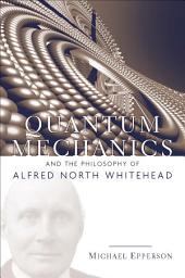 Icon image Quantum Mechanics and the Philosophy of Alfred North Whitehead