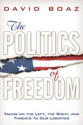 Icon image The Politics of Freedom: Taking on The Left, The Right and Other Threats to Our Liberties