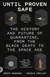 Icon image Until Proven Safe: The History and Future of Quarantine, from the Black Death to the Space Age