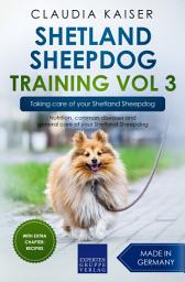 Icon image Shetland Sheepdog Training Vol 3 – Taking care of your Shetland Sheepdog: Nutrition, common diseases and general care of your Shetland Sheepdog