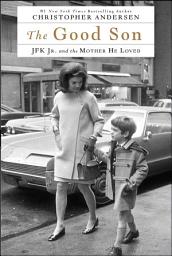 Icon image The Good Son: JFK Jr. and the Mother He Loved