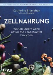 Icon image Zellnahrung: Warum unsere Gene natürliche Lebensmittel brauchen