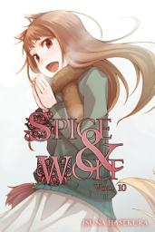 Icon image Spice and Wolf: Spice and Wolf, Vol. 10 (light novel)