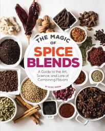 Icon image The Magic of Spice Blends: A Guide to the Art, Science, and Lore of Combining Flavors