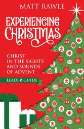 Icon image Experiencing Christmas Leader Guide: Christ in the Sights and Sounds of Advent