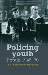 Icon image Policing youth: Britain, 1945–70