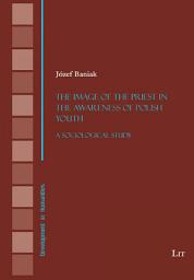 Icon image The Image of the Priest in the Awareness of Polish Youth: A Sociological Study