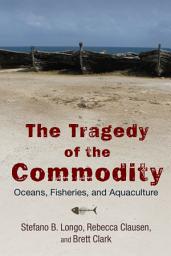Icon image The Tragedy of the Commodity: Oceans, Fisheries, and Aquaculture