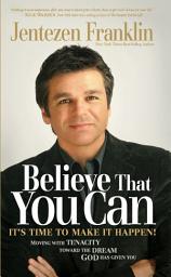 Icon image Believe That You Can: Moving with Faith and Tenacity to the Dream God Has Given You
