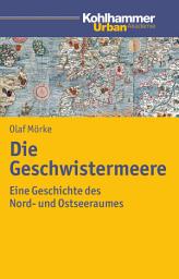 Icon image Die Geschwistermeere: Geschichte des Nord- und Ostseeraums