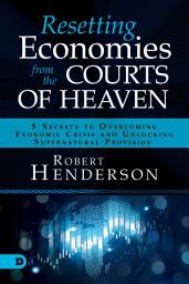 Icon image Resetting Economies from the Courts of Heaven: 5 Secrets to Overcoming Economic Crisis and Unlocking Supernatural Provision