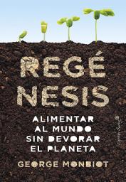 Icon image Regénesis: Alimentar al mundo sin devorar el planeta
