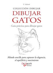 Icon image Dibujar Gatos. Guía práctica para dibujar gatos: Método sencillo para capturar la elegancia, el equilibrio y movimiento