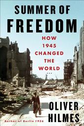 Icon image Summer of Freedom: How 1945 Changed the World
