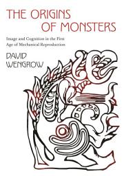 Icon image The Origins of Monsters: Image and Cognition in the First Age of Mechanical Reproduction