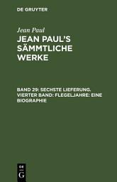 Icon image Sechste Lieferung. Vierter Band: Flegeljahre. Eine Biographie: Vierter Theil