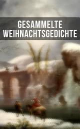 Icon image Gesammelte Weihnachtsgedichte: Eine Sammlung der Weihnachtsgedichte von den berühmtesten deutschen Autoren: Am Weihnachtsabend + Die heil'gen Drei Könige + Weihnachtslied + Bäume leuchtend, Bäume blendend + Christnacht...