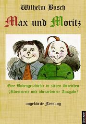 Icon image Max und Moritz: Eine Bubengeschichte in sieben Streichen: Illustrierte und überarbeitete Ausgabe
