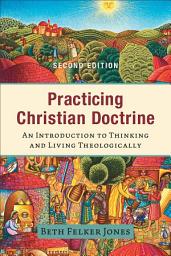 Icon image Practicing Christian Doctrine: An Introduction to Thinking and Living Theologically, Edition 2