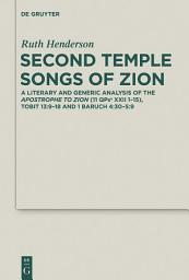 Icon image Second Temple Songs of Zion: A Literary and Generic Analysis of the Apostrophe to Zion (11QPsa XXII 1-15); Tobit 13:9-18 and 1 Baruch 4:30-5:9