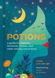 Icon image Potions: A Guide to Cocktails, Tinctures, Tisanes, and Other Witchy Concoctions