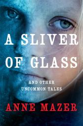 Icon image A Sliver of Glass: And Other Uncommon Tales